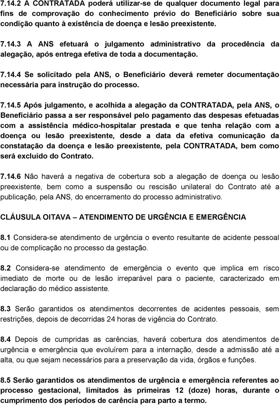 7.14.5 Após julgamento, e acolhida a alegação da CONTRATADA, pela ANS, o Beneficiário passa a ser responsável pelo pagamento das despesas efetuadas com a assistência médico-hospitalar prestada e que