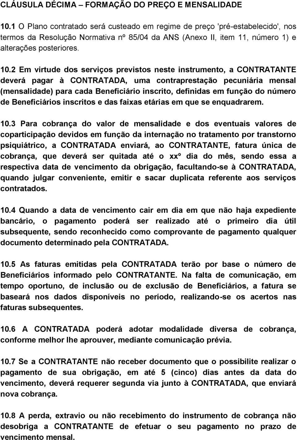 2 Em virtude dos serviços previstos neste instrumento, a CONTRATANTE deverá pagar à CONTRATADA, uma contraprestação pecuniária mensal (mensalidade) para cada Beneficiário inscrito, definidas em