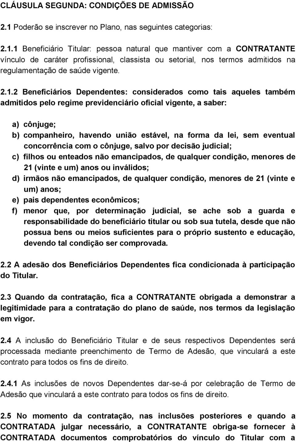 1 Beneficiário Titular: pessoa natural que mantiver com a CONTRATANTE vínculo de caráter profissional, classista ou setorial, nos termos admitidos na regulamentação de saúde vigente. 2.1.2