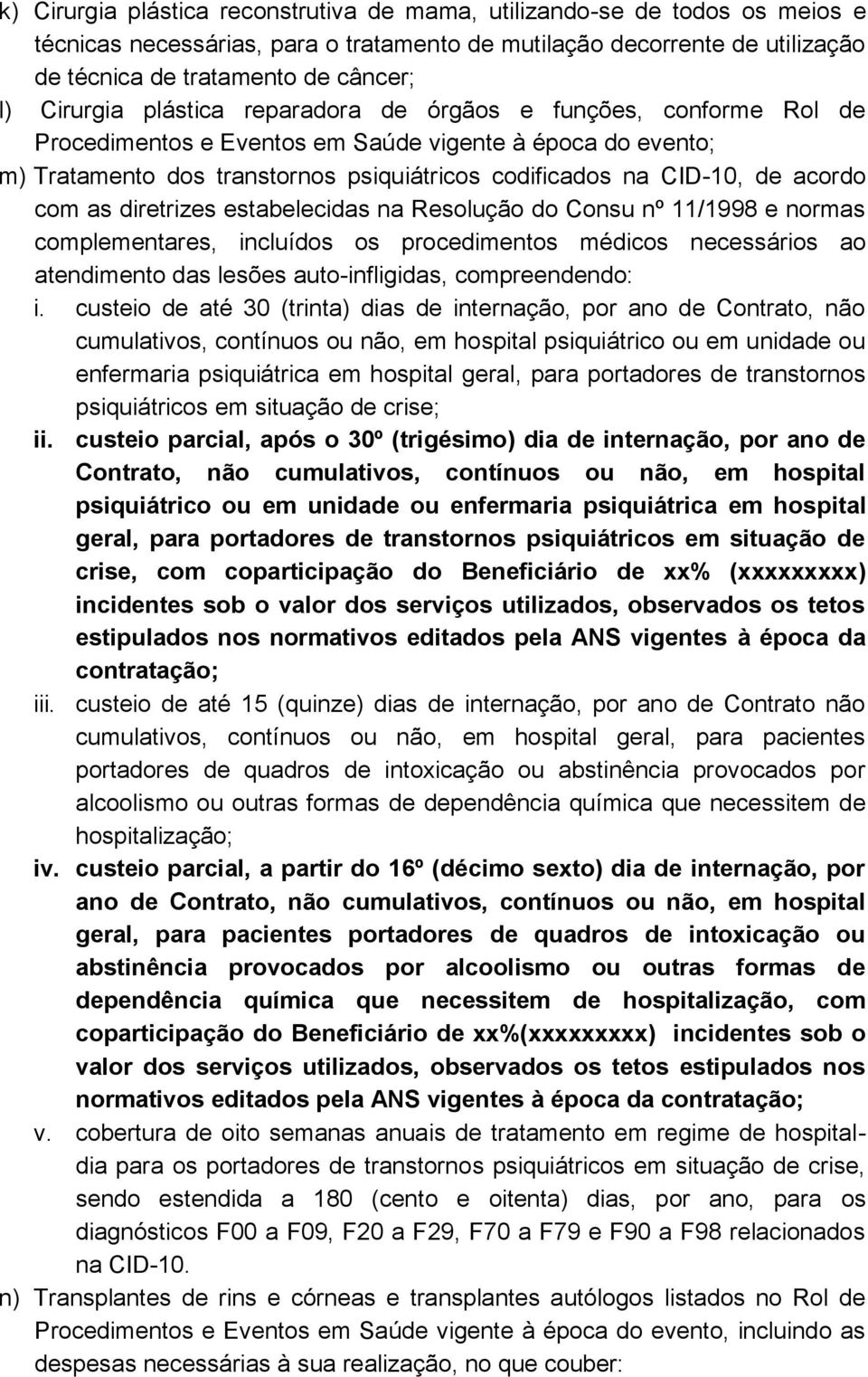 acordo com as diretrizes estabelecidas na Resolução do Consu nº 11/1998 e normas complementares, incluídos os procedimentos médicos necessários ao atendimento das lesões auto-infligidas,