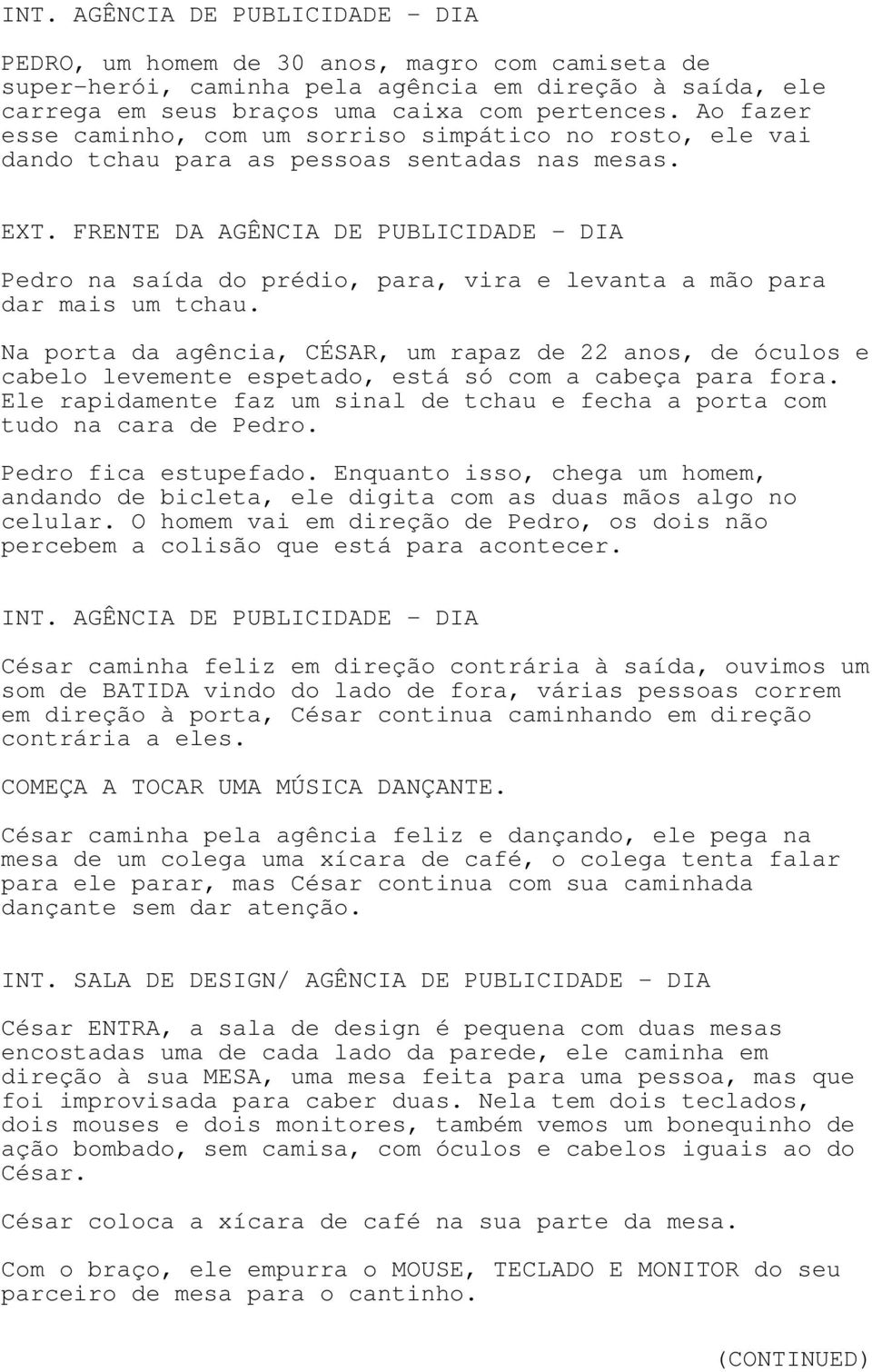 FRENTE DA AGÊNCIA DE PUBLICIDADE - DIA Pedro na saída do prédio, para, vira e levanta a mão para dar mais um tchau.