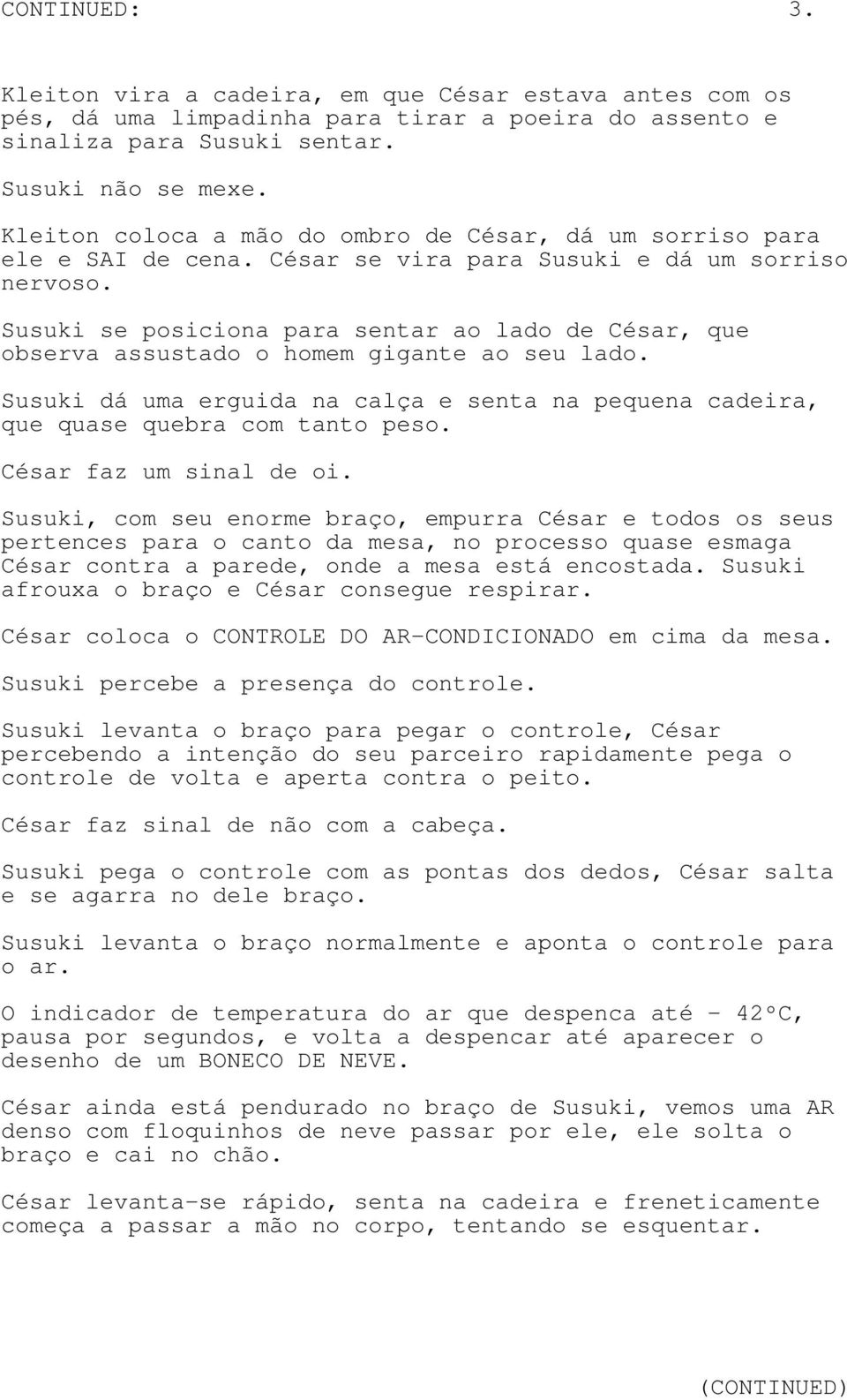 Susuki se posiciona para sentar ao lado de César, que observa assustado o homem gigante ao seu lado. Susuki dá uma erguida na calça e senta na pequena cadeira, que quase quebra com tanto peso.