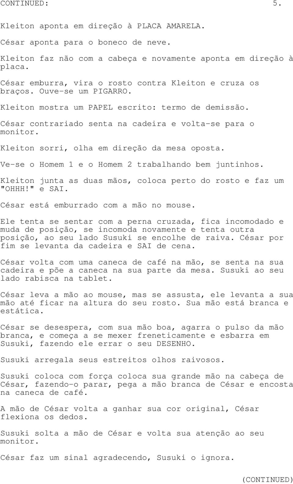 Kleiton sorri, olha em direção da mesa oposta. Ve-se o Homem 1 e o Homem 2 trabalhando bem juntinhos. Kleiton junta as duas mãos, coloca perto do rosto e faz um "OHHH!" e SAI.