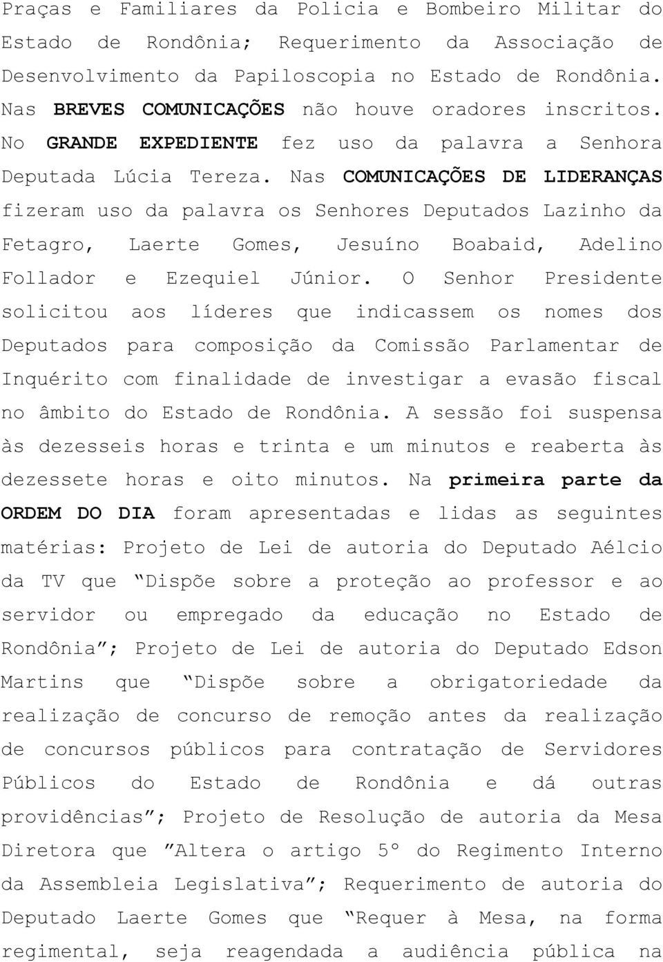 Nas COMUNICAÇÕES DE LIDERANÇAS fizeram uso da palavra os Senhores Deputados Lazinho da Fetagro, Laerte Gomes, Jesuíno Boabaid, Adelino Follador e Ezequiel Júnior.