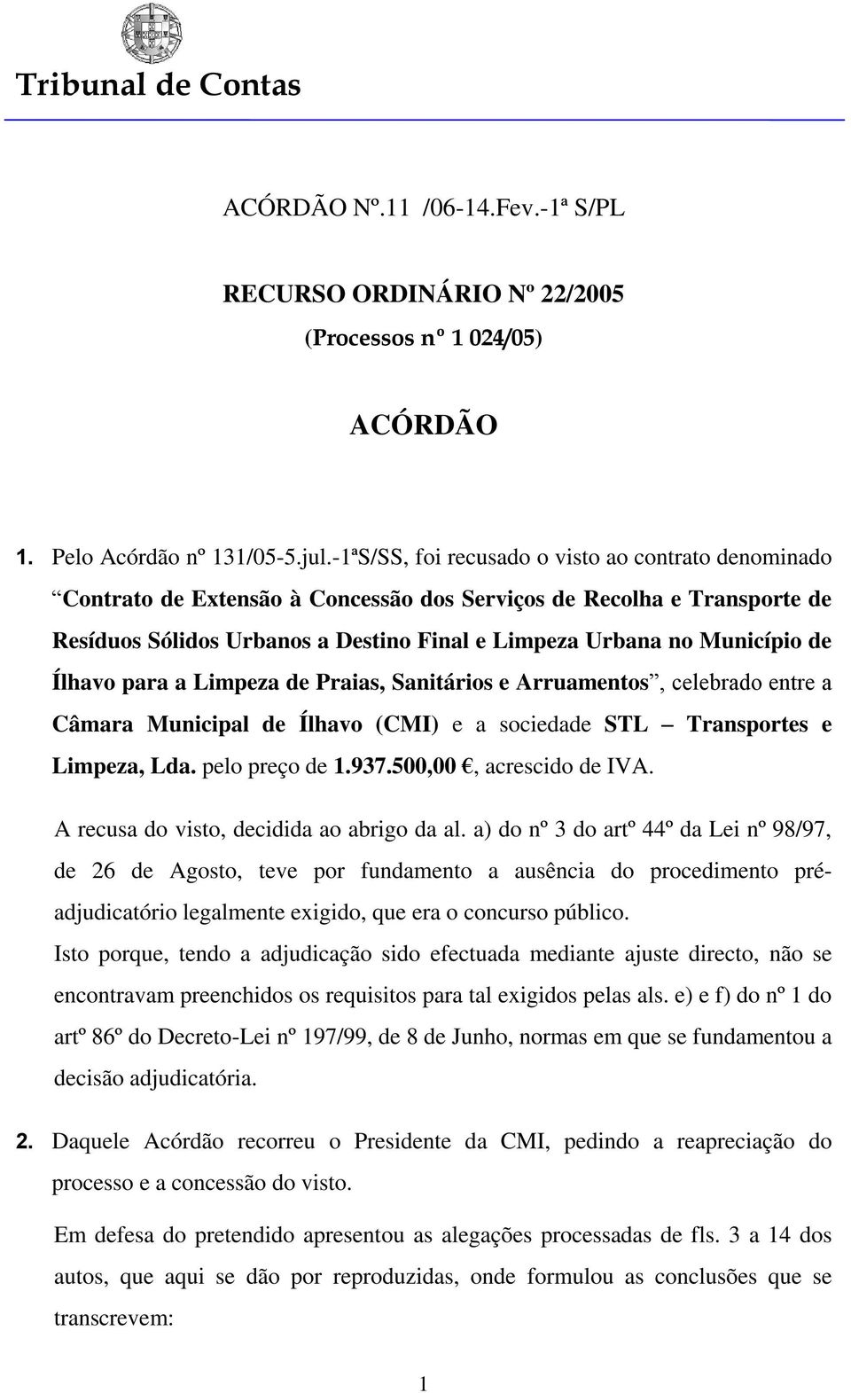 Ílhavo para a Limpeza de Praias, Sanitários e Arruamentos, celebrado entre a Câmara Municipal de Ílhavo (CMI) e a sociedade STL Transportes e Limpeza, Lda. pelo preço de 1.937.