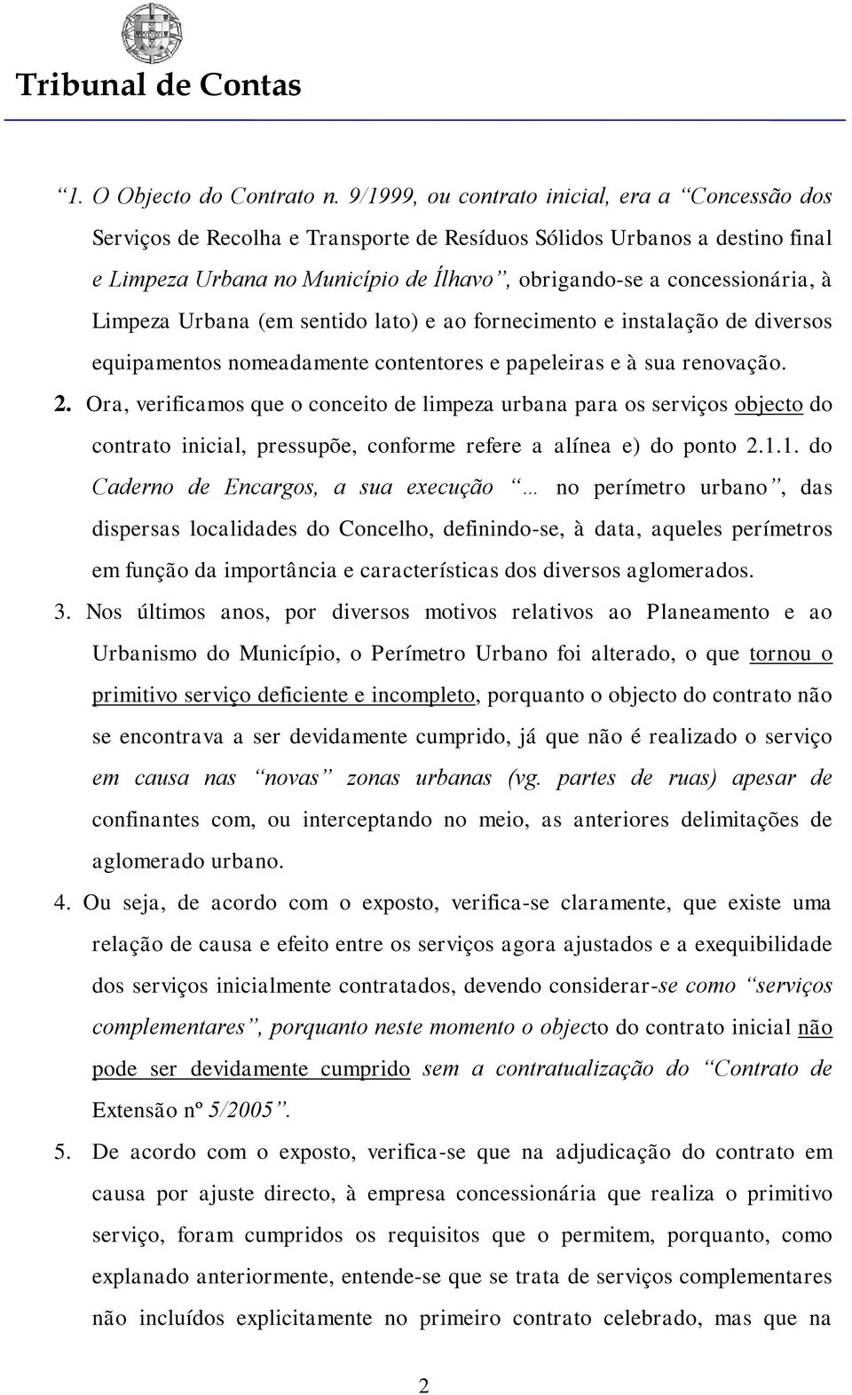 Limpeza Urbana (em sentido lato) e ao fornecimento e instalação de diversos equipamentos nomeadamente contentores e papeleiras e à sua renovação. 2.