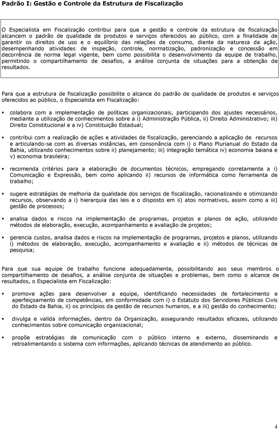 normatização, padronização e concessão em decorrência de norma legal vigente, bem como possibilita o desenvolvimento da equipe de trabalho, permitindo o compartilhamento de desafios, a análise