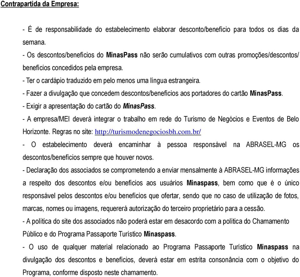 - Fazer a divulgação que concedem descontos/benefícios aos portadores do cartão MinasPass. - Exigir a apresentação do cartão do MinasPass.