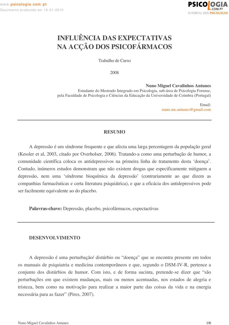 com RESUMO A depressão é um síndrome frequente e que afecta uma larga percentagem da população geral (Kessler et al, 2003, citado por Overholser, 2006).