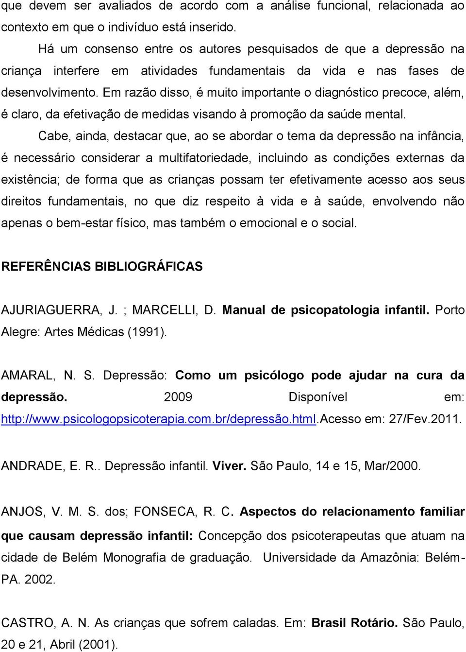 Em razão disso, é muito importante o diagnóstico precoce, além, é claro, da efetivação de medidas visando à promoção da saúde mental.