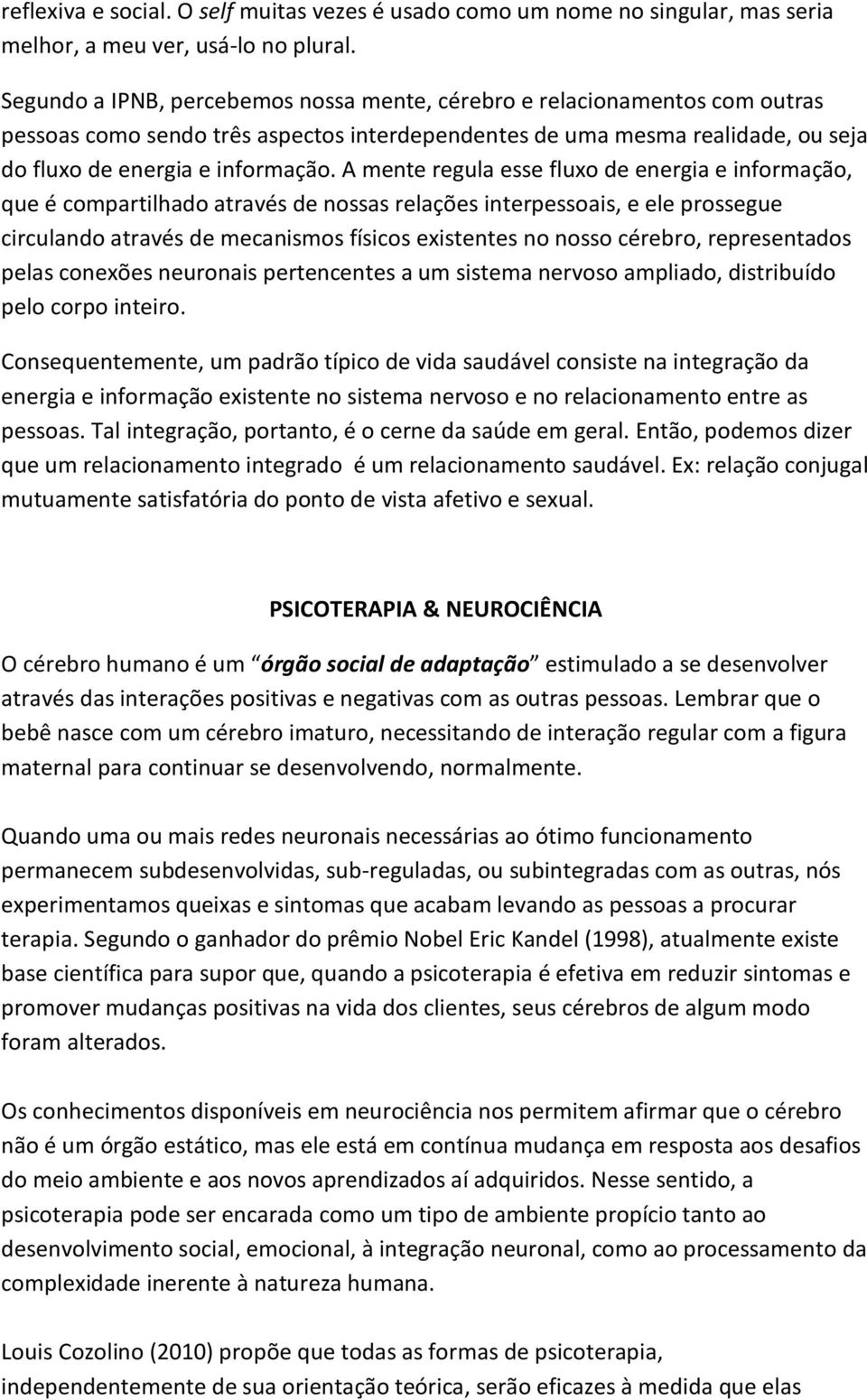 A mente regula esse fluxo de energia e informação, que é compartilhado através de nossas relações interpessoais, e ele prossegue circulando através de mecanismos físicos existentes no nosso cérebro,