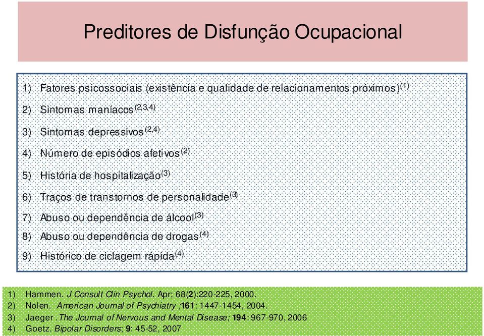 álcool (3) 8) Abuso ou dependência de drogas (4) 9) Histórico de ciclagem rápida (4) 1) Hammen. J Consult Clin Psychol. Apr; 68(2):220-225, 2000. 2) Nolen.