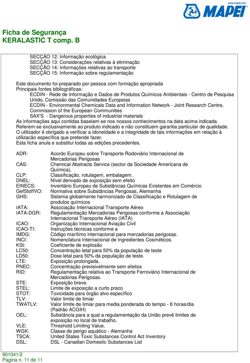 ECDIN - Environmental Chemicals Data and Information Network - Joint Research Centre, Commission of the European Communities SAX'S - Dangerous properties of industrial materials As informações aqui