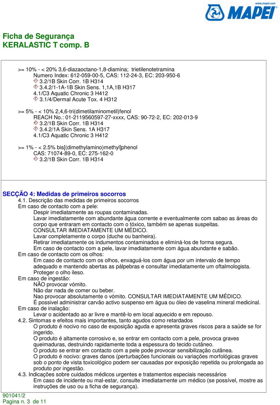 1A H317 4.1/C3 Aquatic Chronic 3 H412 >= 1% - < 2.5% bis[(dimethylamino)methyl]phenol CAS: 71074-89-0, EC: 275-162-0 3.2/1B Skin Corr. 1B H314 SECÇÃO 4: Medidas de primeiros socorros 4.1. Descrição das medidas de primeiros socorros Em caso de contacto com a pele: Despir imediatamente as roupas contaminadas.