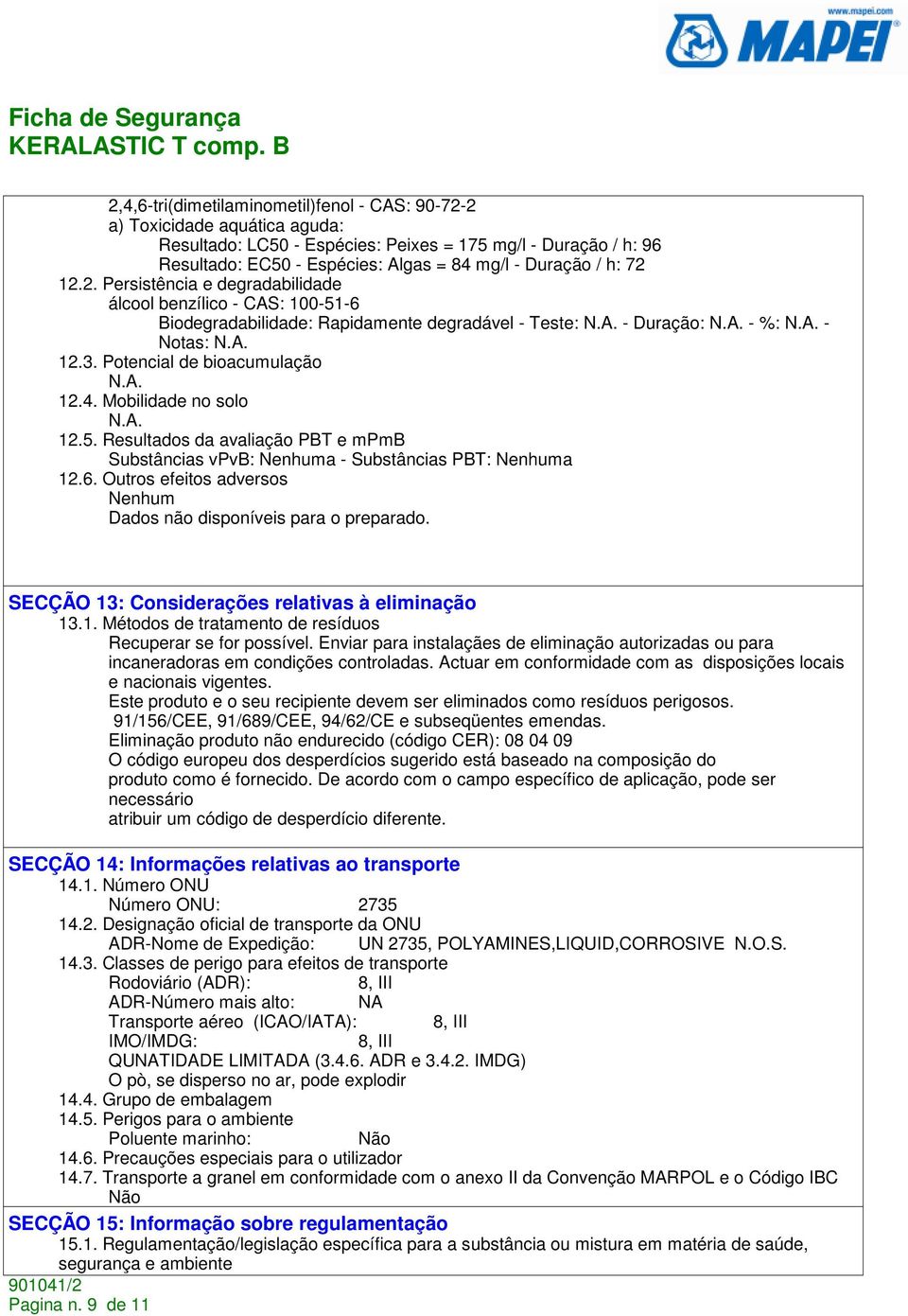 Mobilidade no solo 12.5. Resultados da avaliação PBT e mpmb Substâncias vpvb: Nenhuma - Substâncias PBT: Nenhuma 12.6. Outros efeitos adversos Nenhum Dados não disponíveis para o preparado.