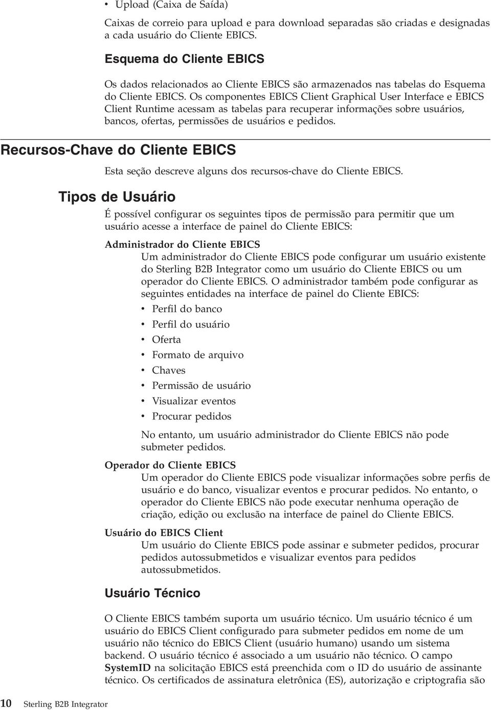 Os componentes EBICS Client Graphical User Interface e EBICS Client Runtime acessam as tabelas para recuperar informações sobre usuários, bancos, ofertas, permissões de usuários e pedidos.