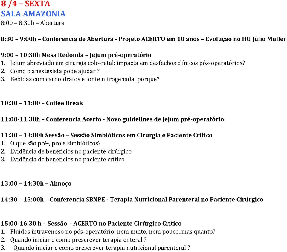 10:30 11:00 Coffee Break 11:00-11:30h Conferencia Acerto - Novo guidelines de jejum pré-operatório 11:30 13:00h Sessão Sessão Simbióticos em Cirurgia e Paciente Crítico 1.