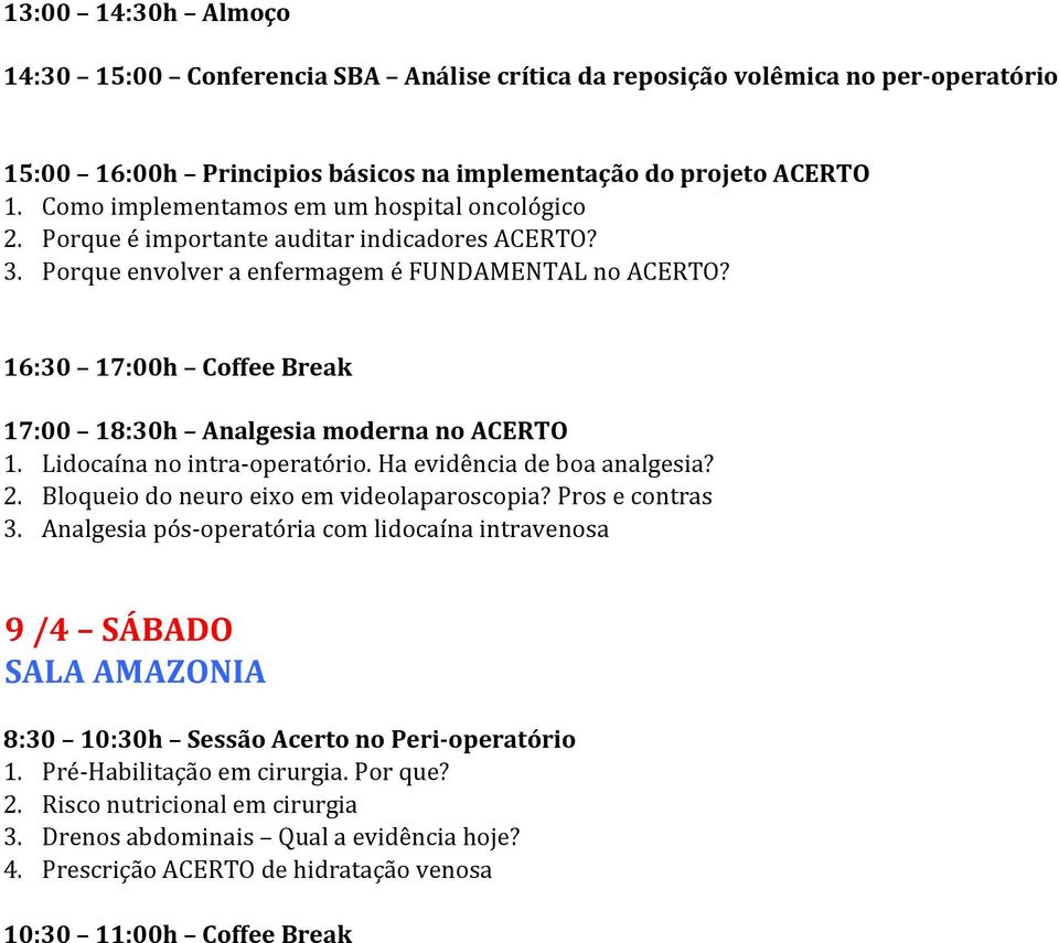 16:30 17:00h Coffee Break 17:00 18:30h Analgesia moderna no ACERTO 1. Lidocaína no intra-operatório. Ha evidência de boa analgesia? 2. Bloqueio do neuro eixo em videolaparoscopia? Pros e contras 3.