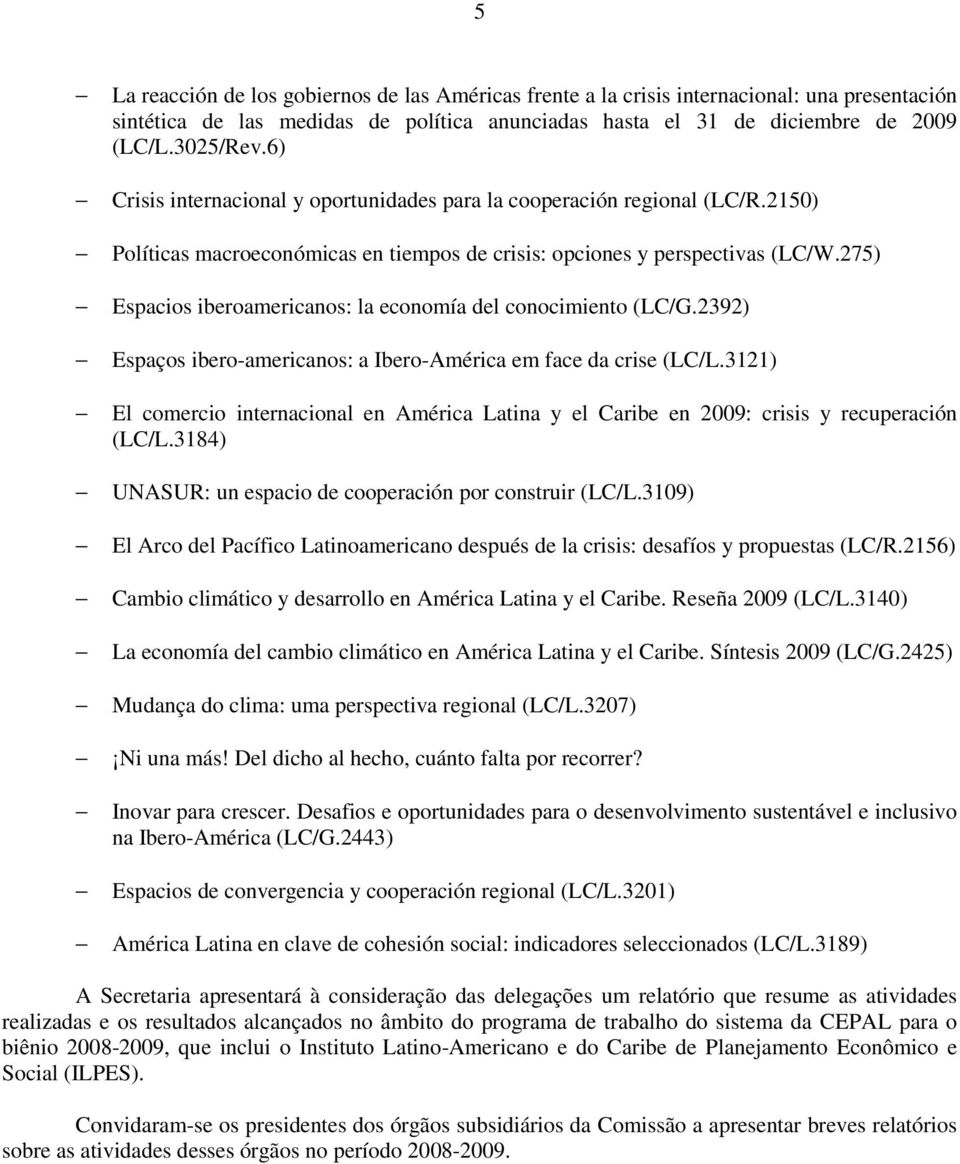 275) Espacios iberoamericanos: la economía del conocimiento (LC/G.2392) Espaços ibero-americanos: a Ibero-América em face da crise (LC/L.