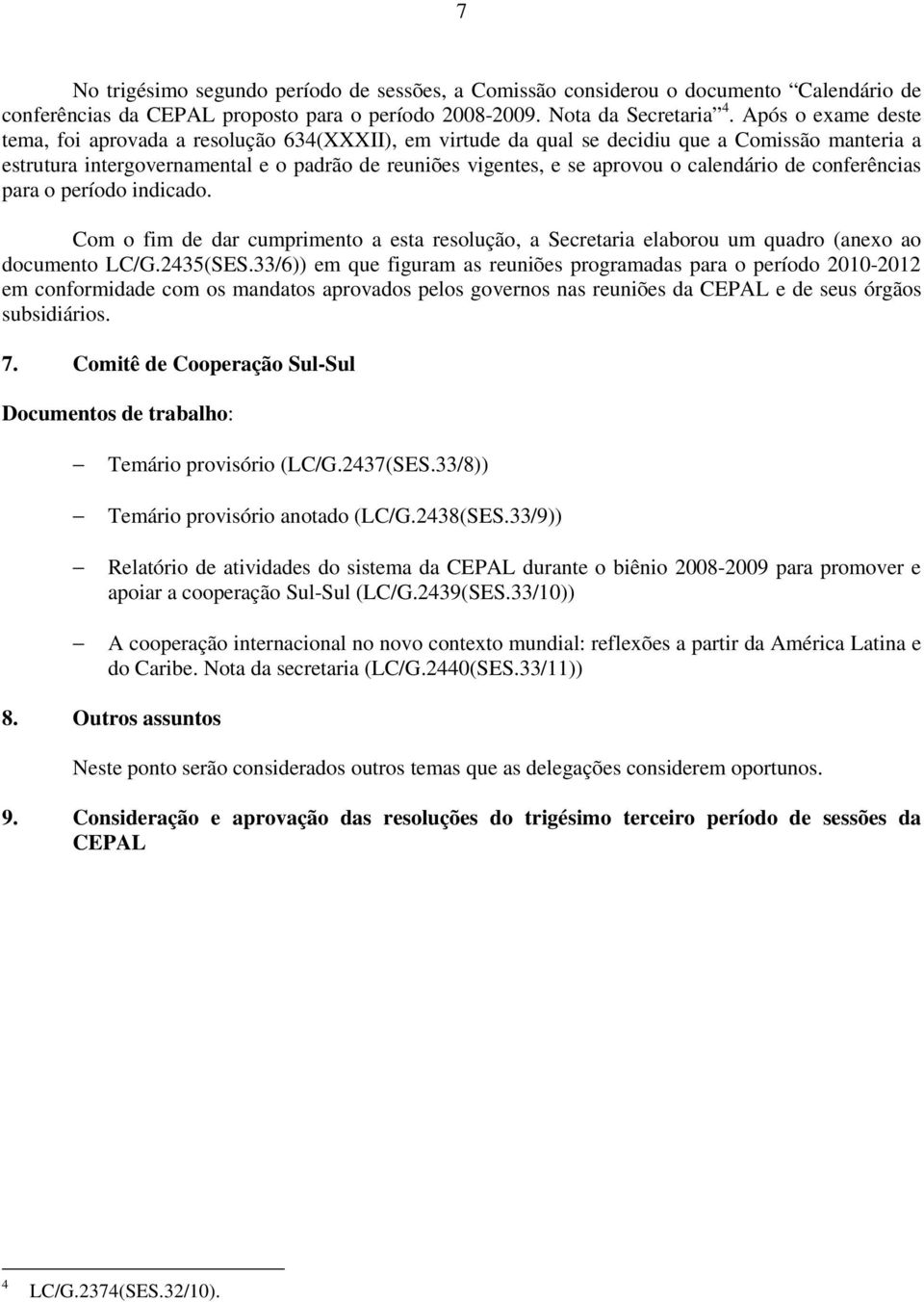 calendário de conferências para o período indicado. Com o fim de dar cumprimento a esta resolução, a Secretaria elaborou um quadro (anexo ao documento LC/G.2435(SES.