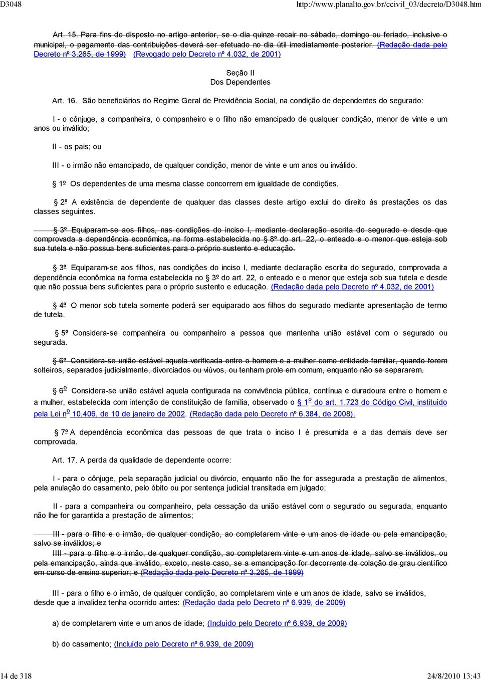 posterior. (Redação dada pelo Decreto nº.265, de 1999) (Revogado pelo Decreto nº 4.02, de 2001) Seção II Dos Dependentes Art. 16.