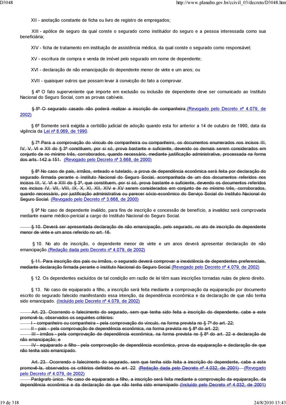 dependente; XVI - declaração de não emancipação do dependente menor de vinte e um anos; ou XVII - quaisquer outros que possam levar à convicção do fato a comprovar.