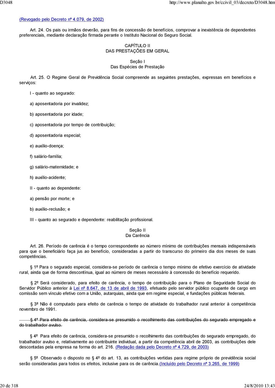 Os pais ou irmãos deverão, para fins de concessão de benefícios, comprovar a inexistência de dependentes preferenciais, mediante declaração firmada perante o Instituto Nacional do Seguro Social.