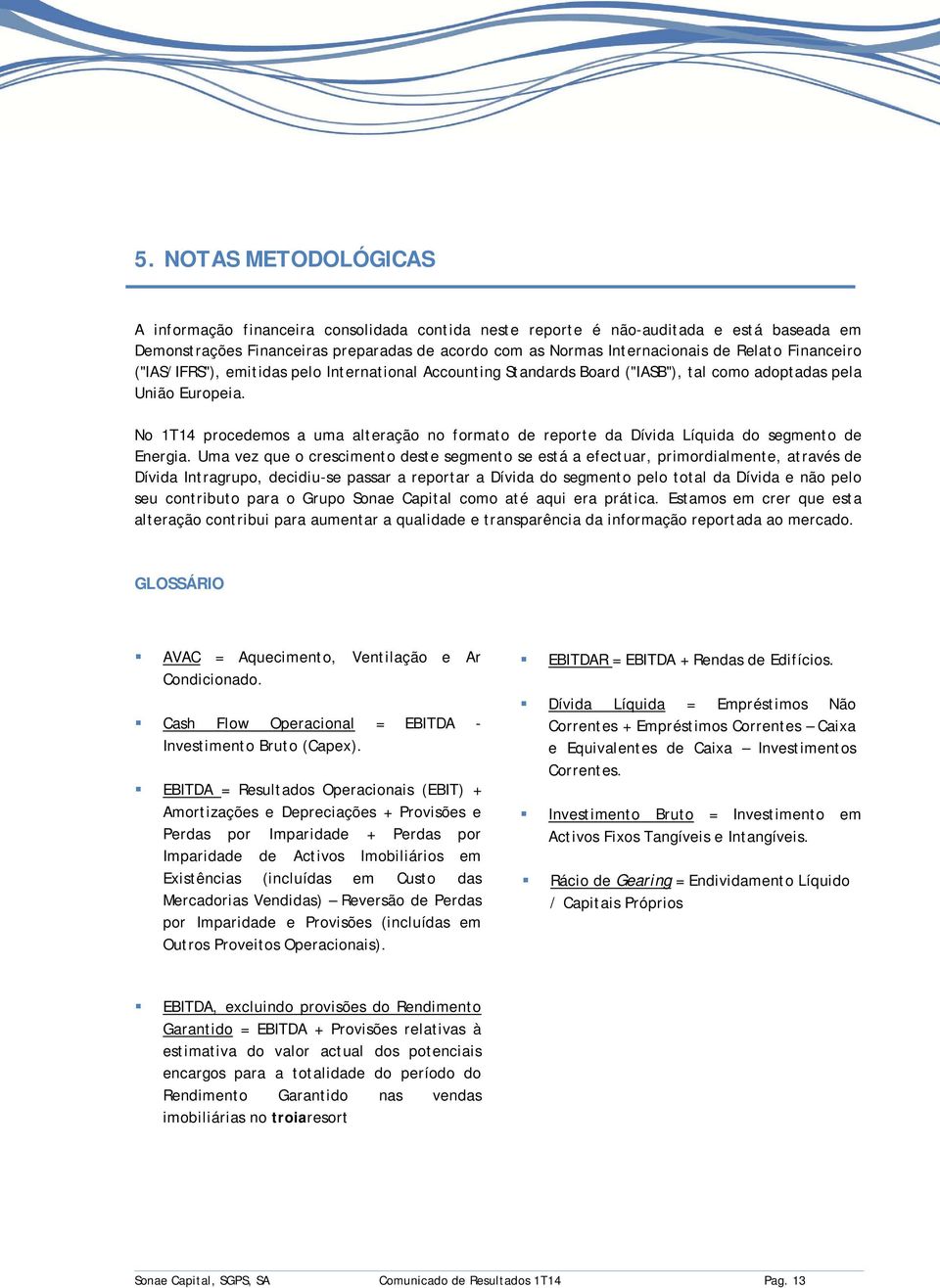 No 1T14 procedemos a uma alteração no formato de reporte da Dívida Líquida do segmento de Energia.