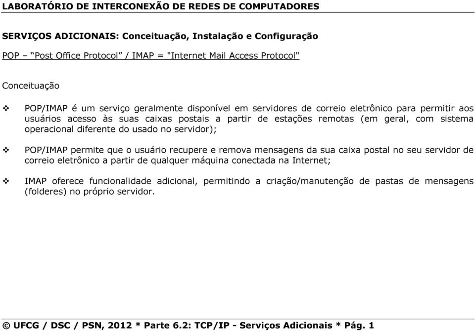 servidor); POP/IMAP permite que o usuário recupere e remova mensagens da sua caixa postal no seu servidor de correio eletrônico a partir de qualquer máquina conectada na Internet; IMAP