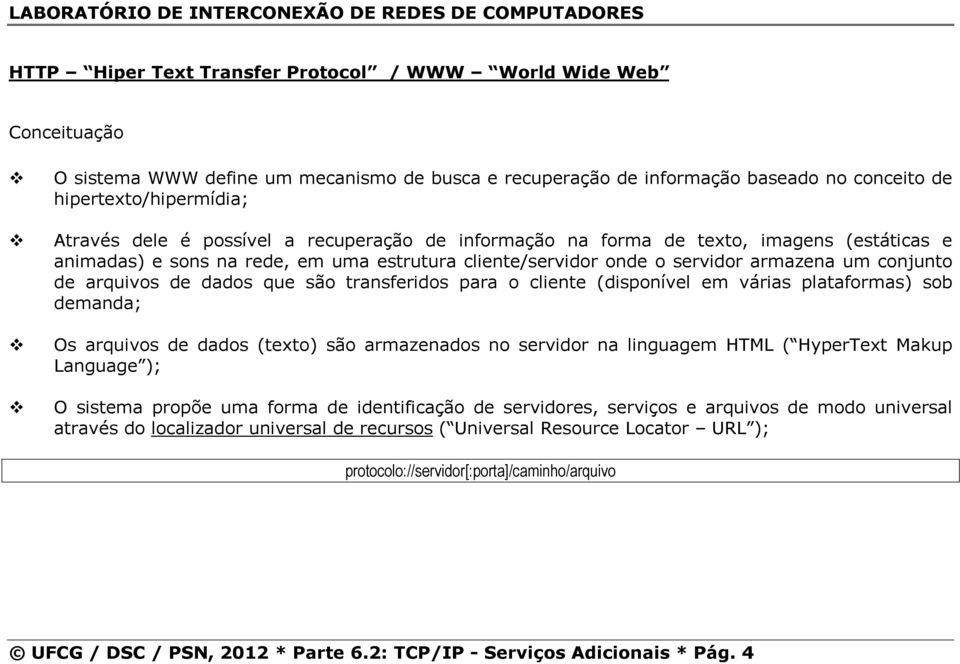 são transferidos para o cliente (disponível em várias plataformas) sob demanda; Os arquivos de dados (texto) são armazenados no servidor na linguagem HTML ( HyperText Makup Language ); O sistema