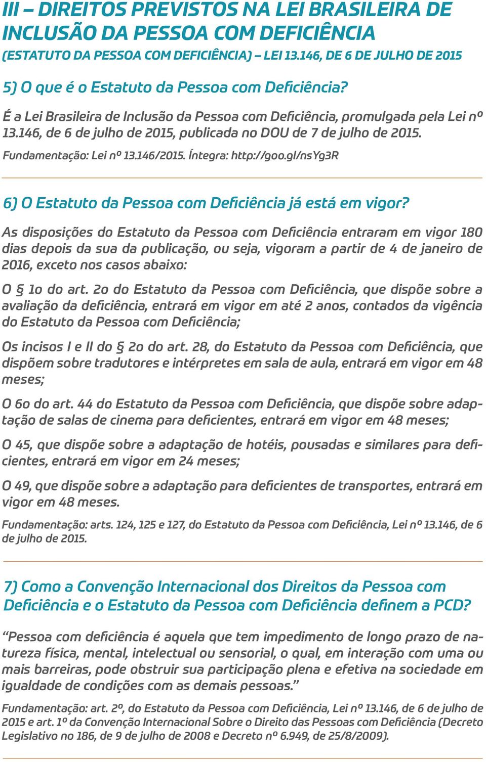 Íntegra: http://goo.gl/nsyg3r 6) O Estatuto da Pessoa com Deficiência já está em vigor?