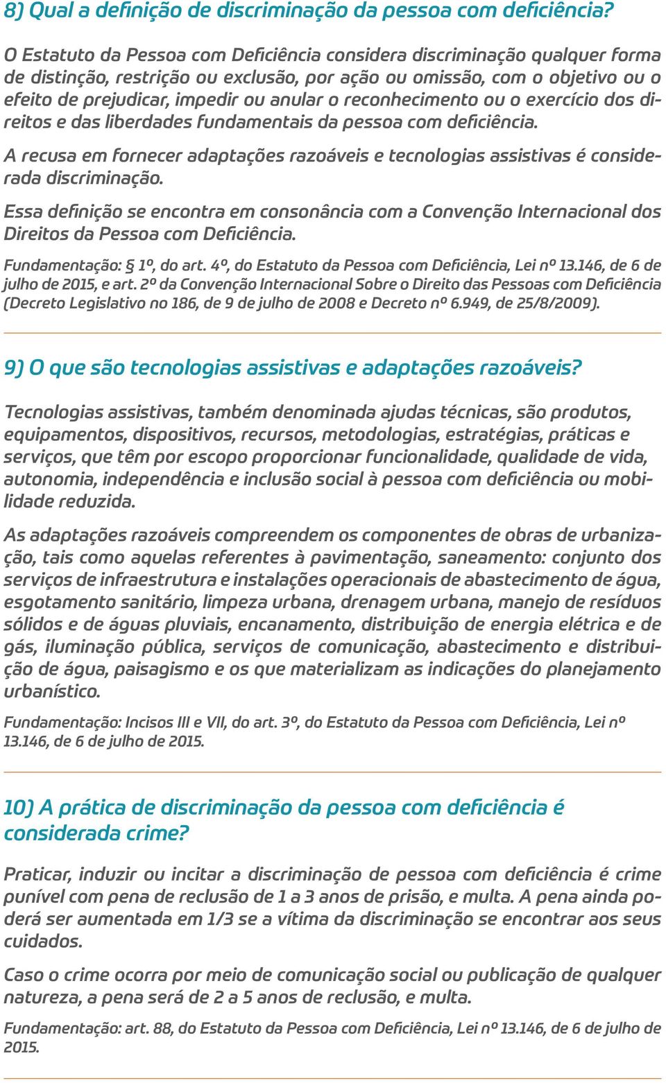 reconhecimento ou o exercício dos direitos e das liberdades fundamentais da pessoa com deficiência. A recusa em fornecer adaptações razoáveis e tecnologias assistivas é considerada discriminação.