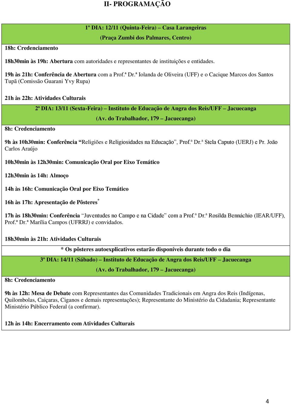 ª Iolanda de Oliveira (UFF) e o Cacique Marcos dos Santos Tupã (Comissão Guarani Yvy Rupa) 21h às 22h: Atividades Culturais 8h: Credenciamento 2ª DIA: 13/11 (Sexta-Feira) Instituto de Educação de