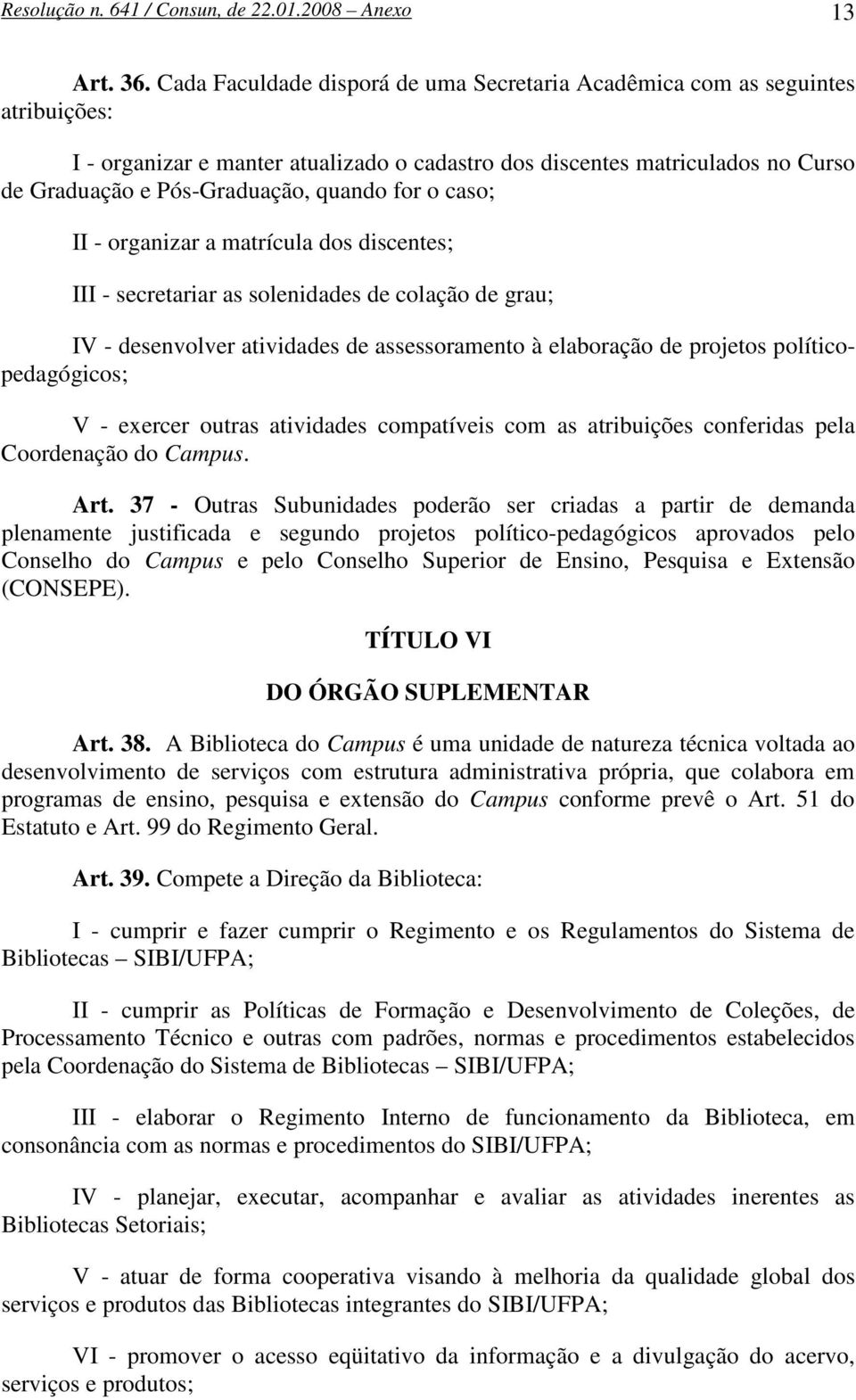 for o caso; II - organizar a matrícula dos discentes; III - secretariar as solenidades de colação de grau; IV - desenvolver atividades de assessoramento à elaboração de projetos políticopedagógicos;