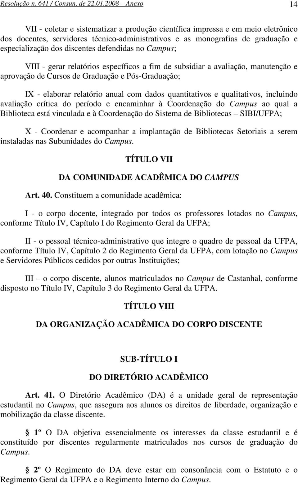 discentes defendidas no Campus; VIII - gerar relatórios específicos a fim de subsidiar a avaliação, manutenção e aprovação de Cursos de Graduação e Pós-Graduação; IX - elaborar relatório anual com