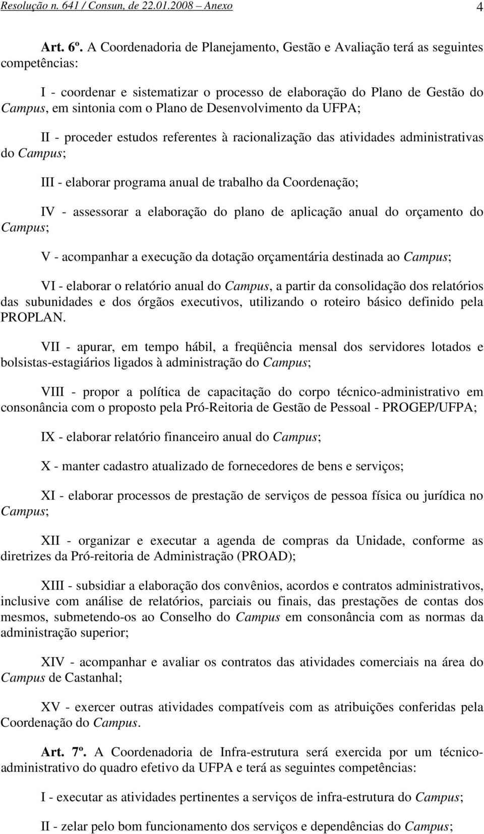 Desenvolvimento da UFPA; II - proceder estudos referentes à racionalização das atividades administrativas do Campus; III - elaborar programa anual de trabalho da Coordenação; IV - assessorar a