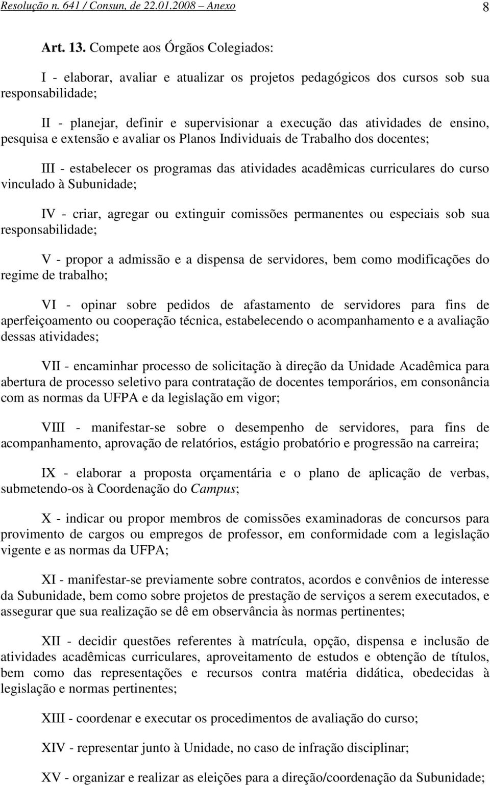 ensino, pesquisa e extensão e avaliar os Planos Individuais de Trabalho dos docentes; III - estabelecer os programas das atividades acadêmicas curriculares do curso vinculado à Subunidade; IV -