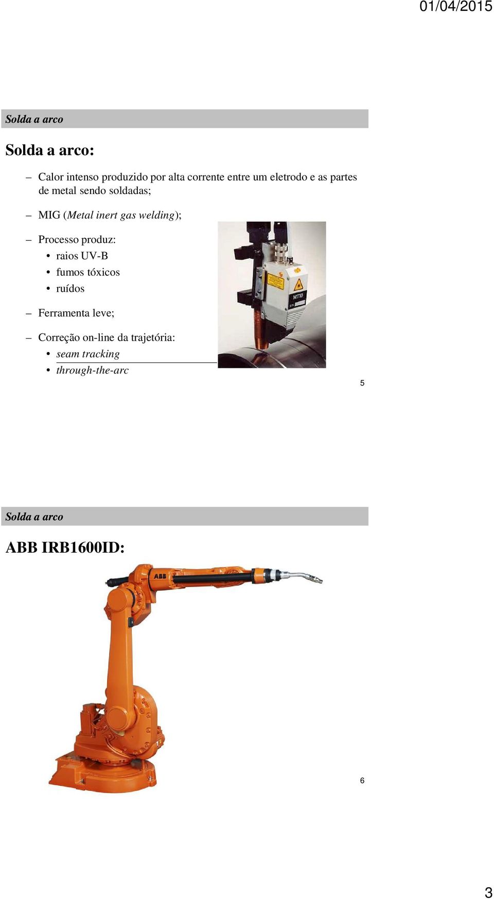 Processo produz: raios UV-B fumos tóxicos ruídos Ferramenta leve; Correção