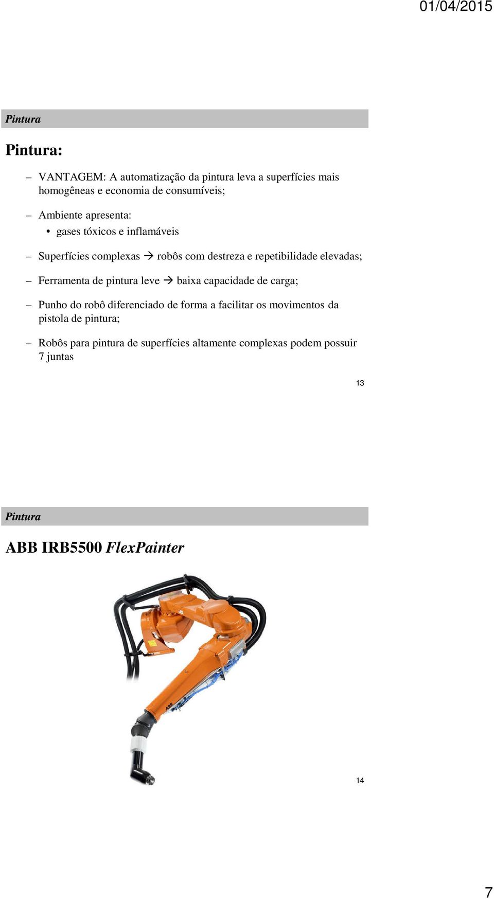 Ferramenta de pintura leve baixa capacidade de carga; Punho do robô diferenciado de forma a facilitar os movimentos da