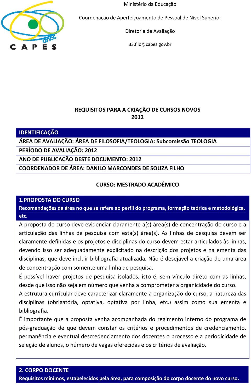 A proposta do curso deve evidenciar claramente a(s) área(s) de concentração do curso e a articulação das linhas de pesquisa com esta(s) área(s).