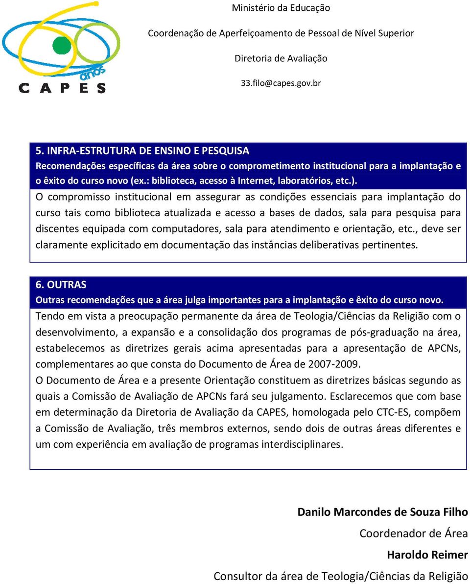 O compromisso institucional em assegurar as condições essenciais para implantação do curso tais como biblioteca atualizada e acesso a bases de dados, sala para pesquisa para discentes equipada com