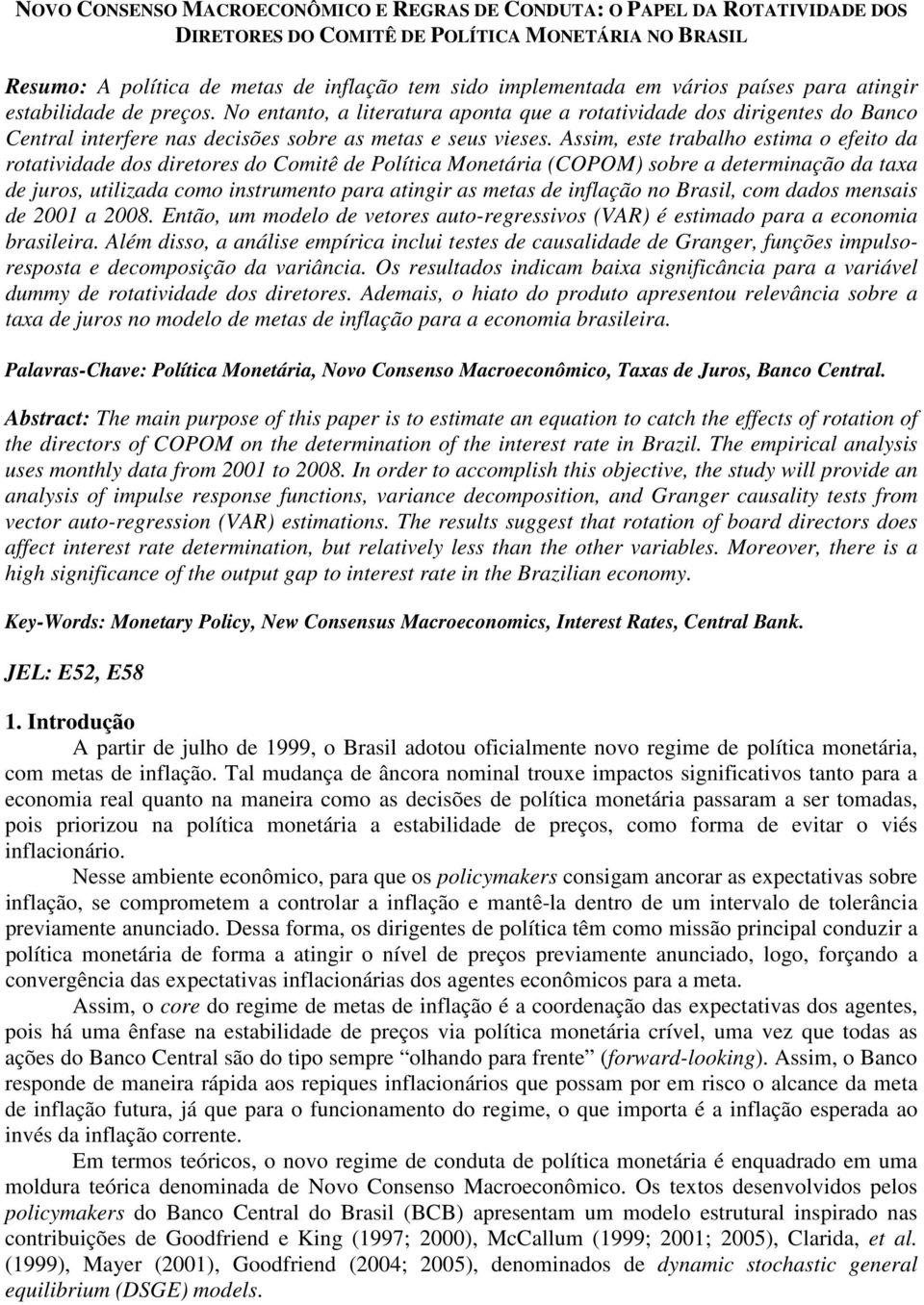 Assim, ese rabalho esima o efeio da roaividade dos direores do Comiê de Políica Moneária (COPOM) sobre a deerminação da axa de juros, uilizada como insrumeno para aingir as meas de inflação no