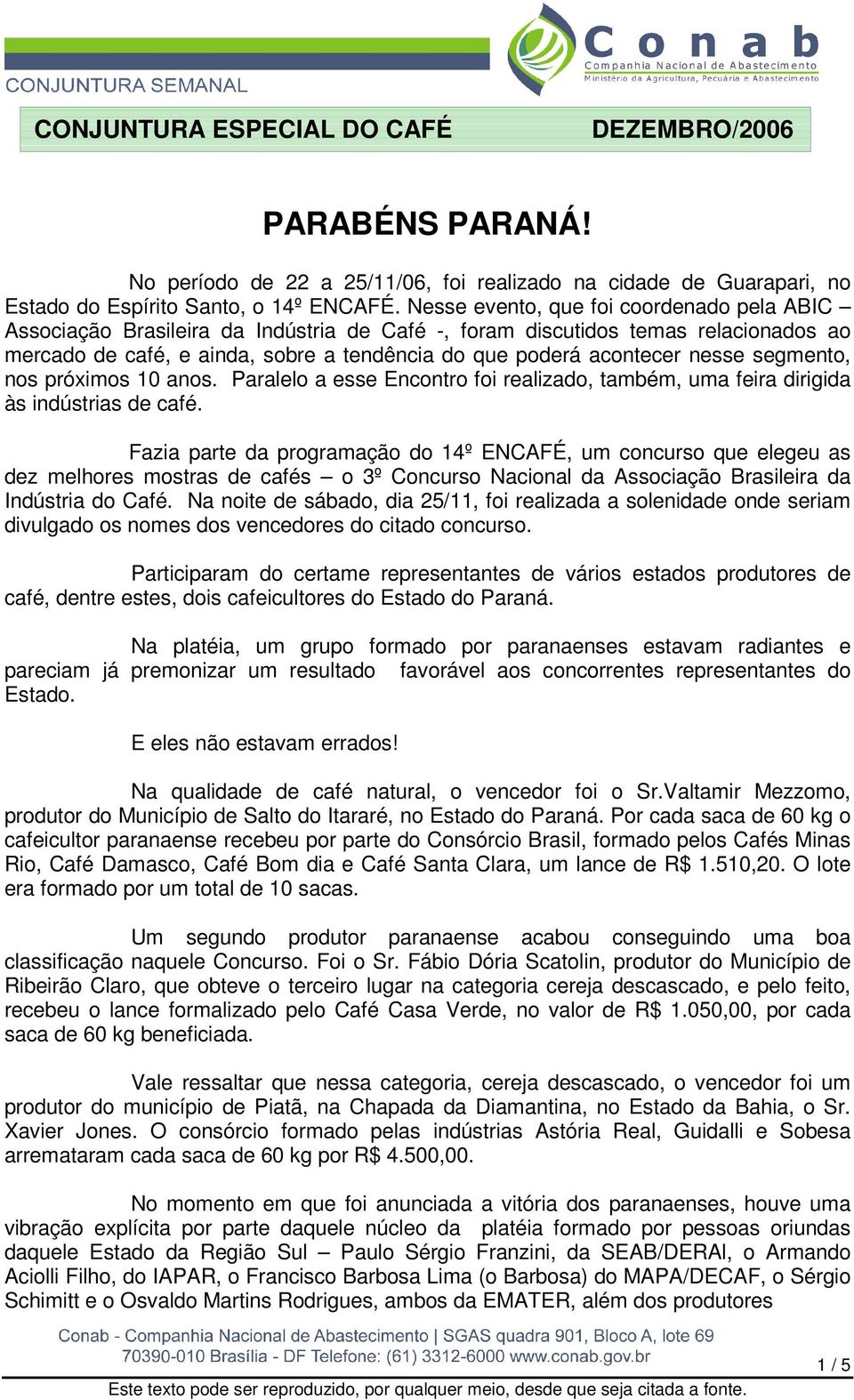 nesse segmento, nos próximos 10 anos. Paralelo a esse Encontro foi realizado, também, uma feira dirigida às indústrias de café.