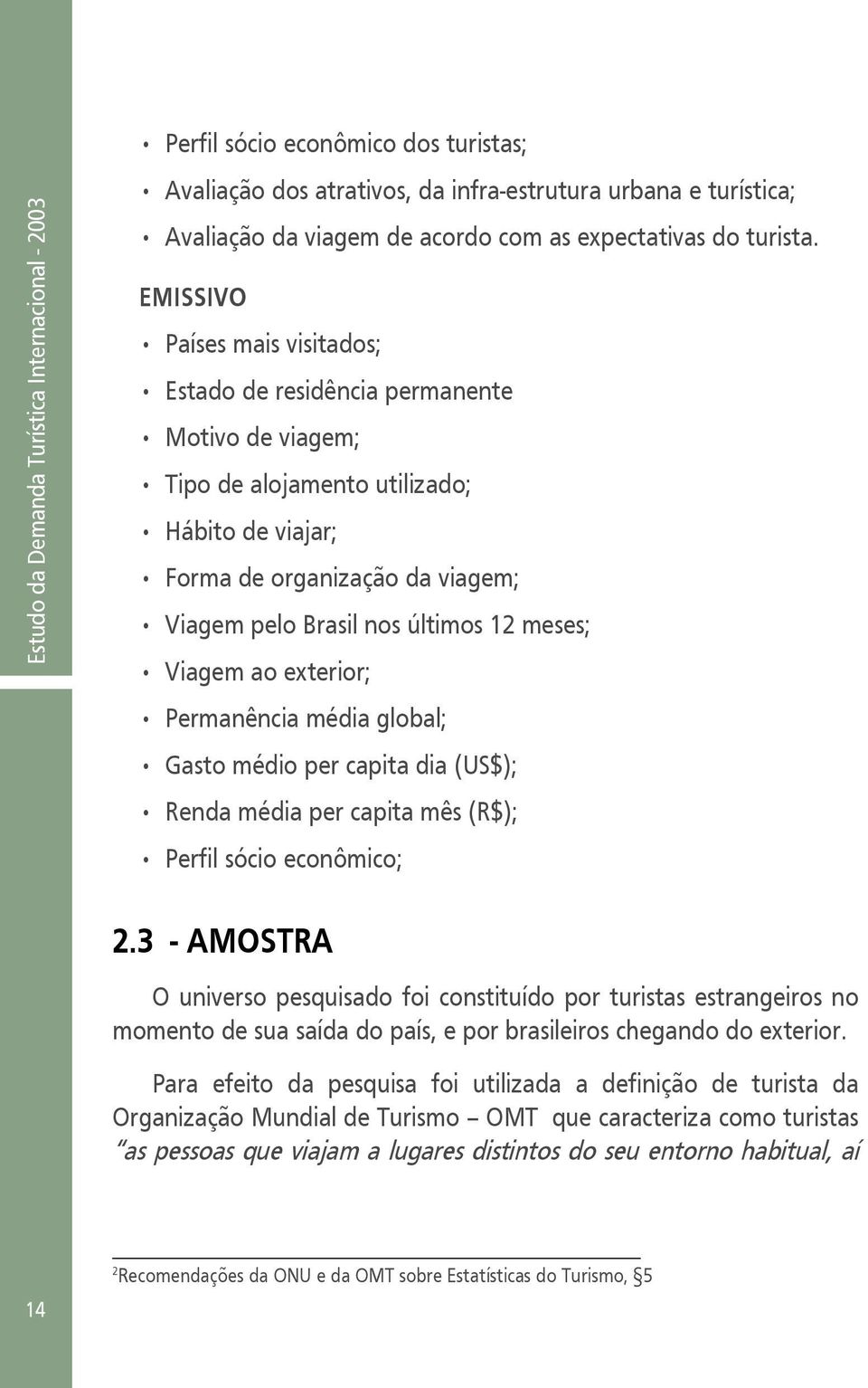 meses; Viagem ao exterior; Permanência média global; Gasto médio per capita dia (US$); Renda média per capita mês (R$); Perfil sócio econômico; 2.