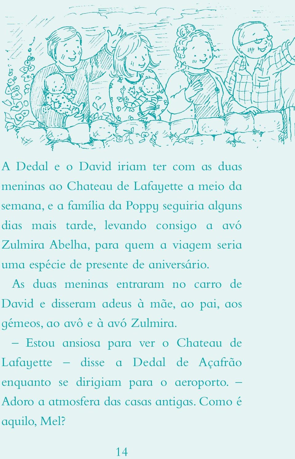 As duas meninas entraram no carro de David e disseram adeus à mãe, ao pai, aos gémeos, ao avô e à avó Zulmira.