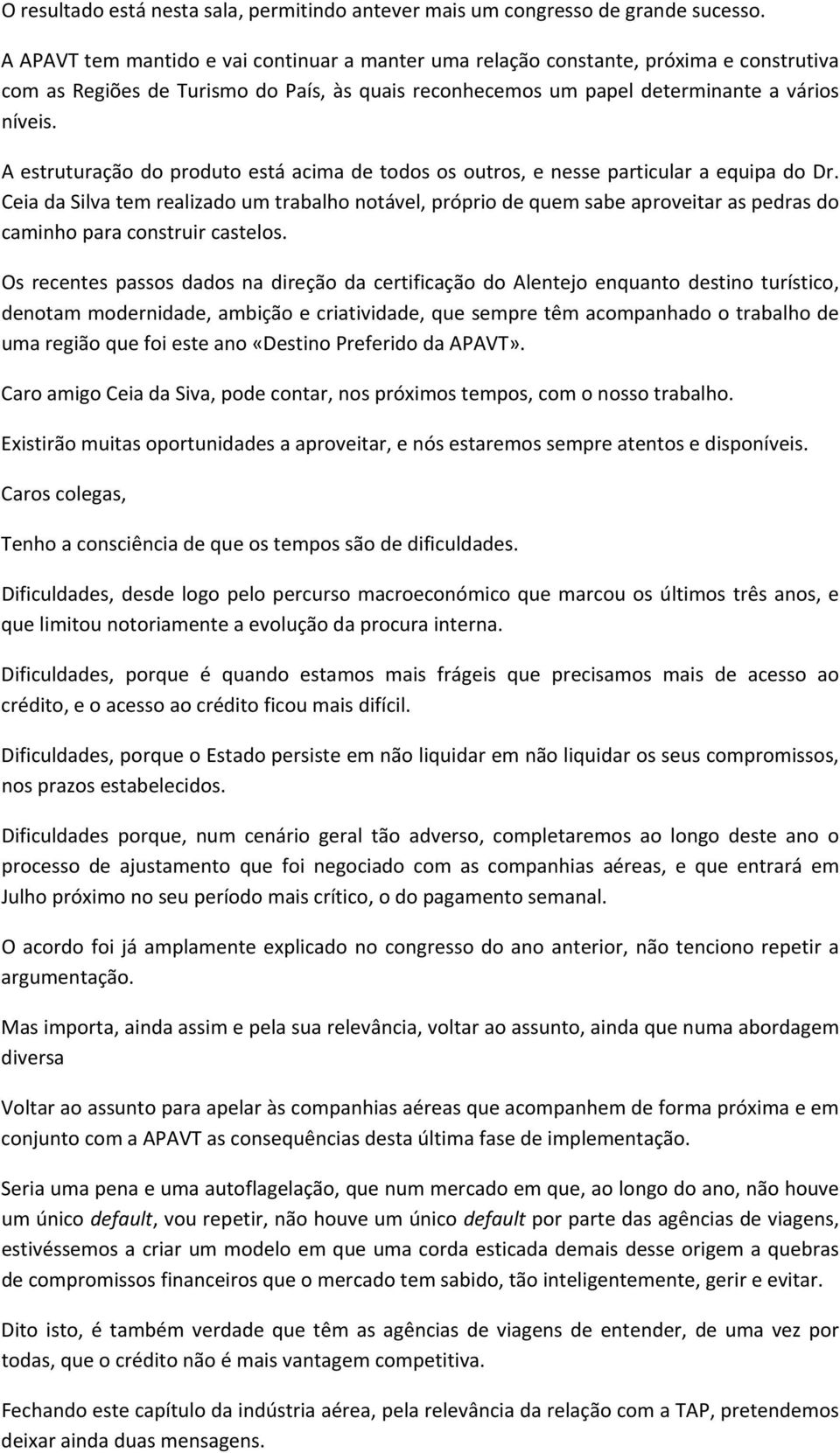 A estruturação do produto está acima de todos os outros, e nesse particular a equipa do Dr.