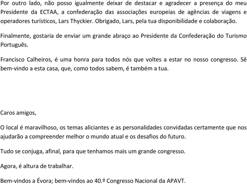 Francisco Calheiros, é uma honra para todos nós que voltes a estar no nosso congresso. Sê bem vindo a esta casa, que, como todos sabem, é também a tua.