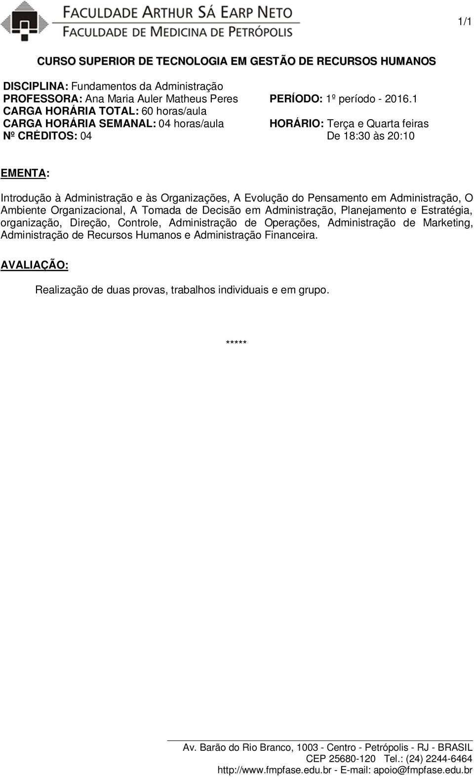 Administração e às Organizações, A Evolução do Pensamento em Administração, O Ambiente Organizacional, A Tomada de Decisão em Administração, Planejamento e