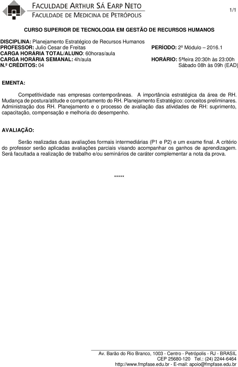 A importância estratégica da área de RH. Mudança de postura/atitude e comportamento do RH. Planejamento Estratégico: conceitos preliminares. Administração dos RH.