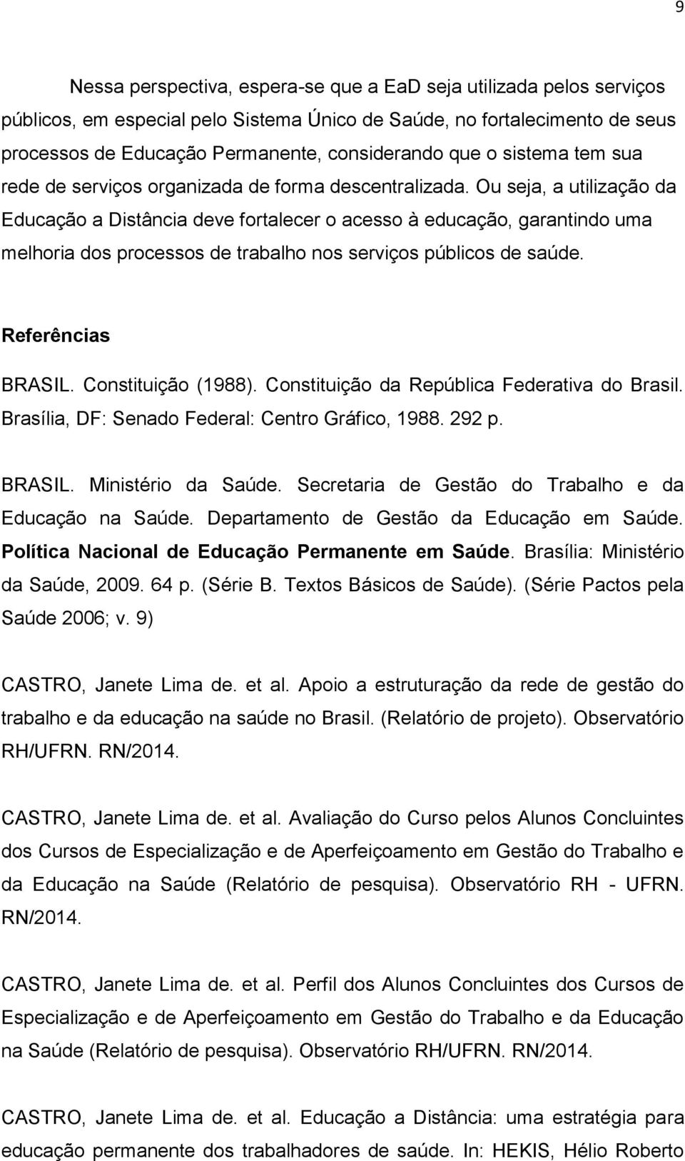 Ou seja, a utilização da Educação a Distância deve fortalecer o acesso à educação, garantindo uma melhoria dos processos de trabalho nos serviços públicos de saúde. Referências BRASIL.